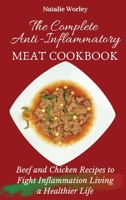 The Complete Anti-Inflammatory Meat Cookbook: Beef and Chicken Recipes to Fight Inflammation living a Healthier life 180277341X Book Cover