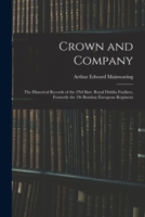 Crown and Company: The Historical Records of the 2Nd Batt. Royal Dublin Fusiliers, Formerly the 1St Bombay European Regiment 1015998038 Book Cover