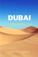 DUBAI REISEFÜHRER 2024: Enthüllung der Zukunft mit dem höchsten Gebäude im Jahr 2024. Wüstenabenteuer bis hin zu Indoor-Skifahren, Touren, Geschichte und Kultur (German Edition) B0CTMSXNNQ Book Cover