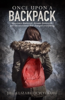 Once Upon A Backpack: Innocence shattered, dreams destroyed, and the encounter that changed everything. 0692658726 Book Cover