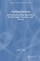 Guiding Emotions: An Emotion-tracking Approach to Rectify Design Experience and Process (Design, Emotion and Creativity) 1041255861 Book Cover