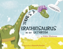 There's a Brachiosaurus in My Bathroom B0C2JZLCDX Book Cover