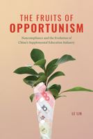 The Fruits of Opportunism: Noncompliance and the Evolution of China's Supplemental Education Industry 022682151X Book Cover
