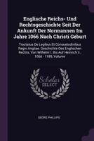 Englische Reichs- Und Rechtsgeschichte Seit Der Ankunft Der Normannen Im Jahre 1066 Nach Christi Geburt: Tractatus de Legibus Et Consuetudinibus Regni Angliae. Geschichte Des Englischen Rechts, Von Wi 1271368404 Book Cover