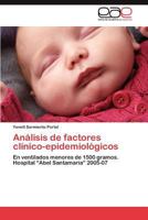 Análisis de factores clínico-epidemiológicos: En ventilados menores de 1500 gramos. Hospital “Abel Santamaría” 2005-07 3848461455 Book Cover
