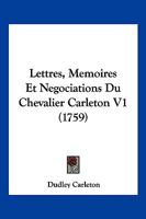 Lettres, Memoires Et Negociations Du Chevalier Carleton V1 (1759) 116619776X Book Cover