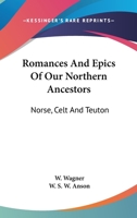 Romances And Epics Of Our Northern Ancestors: Norse, Celt And Teuton 1146928475 Book Cover