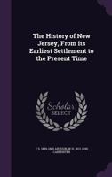 The History of New Jersey From Its Earliest Settlement to the Present Time 1458501507 Book Cover