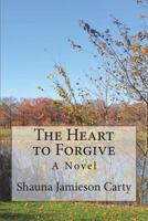 The Heart to Forgive 0991643364 Book Cover