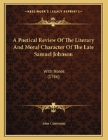 A Poetical Review Of The Literary And Moral Character Of The Late Samuel Johnson: With Notes 1175298085 Book Cover