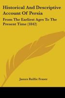 Historical and Descriptive Account of Persia: From the Earliest Ages to the Present Time, Including a Description of Afghanistan and Beloochistan 1164670662 Book Cover