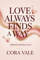 LOVE ALWAYS FINDS A WAY: Reflections on the Power of Love (The Ultimate Gift Book Collection) B0FXMWC8FK Book Cover