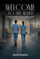 WELCOME TO THE WARD: A Newly Qualified Mental Health Nurse's Survival Guide in an Acute Ward 1918949204 Book Cover