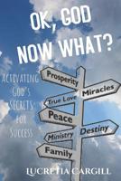 Ok, God Now What?: Activating God's Secrets For Success 1079529934 Book Cover