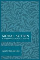 Moral Action: A Phenomenological Study (Studies in Phenomenology and Existential Philosophy) 0813230071 Book Cover