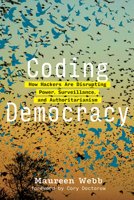 Coding Democracy: How Hackers Are Disrupting Power, Surveillance, and Authoritarianism 0262542285 Book Cover