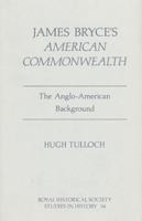 James Bryce's 'American Commonwealth': The Anglo-American Background (Royal Historical Society Studies in History) 0861932110 Book Cover