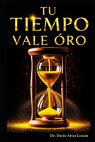 Tu Tiempo Vale Oro: La guía definitiva para exprimir cada hora de tu día (Crecimiento personal) (Spanish Edition) B0FGX3DSLX Book Cover