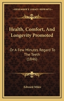 Health, Comfort, And Longevity Promoted: Or A Few Minutes Regard To The Teeth 1436867428 Book Cover