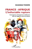 France – Afrique l’inéluctable rupture: Convergences, divergences et influences dans les rapports entre les nations (French Edition) 2140337506 Book Cover