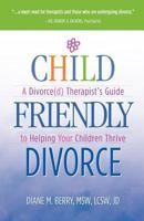 Child-Friendly Divorce: A Divorce(d) Therapist's Guide to Helping Your Children Thrive 0974207837 Book Cover