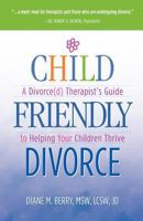 Child-Friendly Divorce: A Divorce(d) Therapist's Guide to Helping Your Children Thrive 0974207845 Book Cover