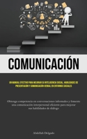 Comunicación: Un manual efectivo para mejorar su inteligencia social, habilidades de presentación y comunicación verbal en entornos sociales (Obtenga ... mejorar sus habilidades 183787736X Book Cover