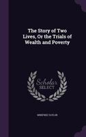 The Story Of Two Lives: Or The Trials Of Wealth And Poverty 1146545312 Book Cover