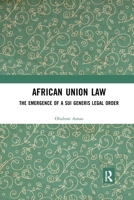 African Union Law: The Emergence of a Sui Generis Legal Order 0367900289 Book Cover