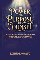 THE POWER AND PURPOSE OF COUNSEL: NAVIGATING LIFE'S PATH WITH WISDOM AND GUIDANCE B0G6VLX1SC Book Cover