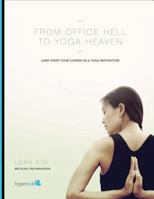 From Office Hell to Yoga Heaven: Jumpstart Your Career as a Yoga Instructor 1614645302 Book Cover