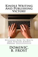 Kindle Writing And Publishing Victory: Discover How To Write And Publish Kindle EBooks Successfully 1986264262 Book Cover