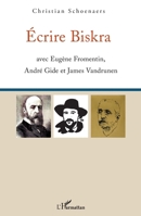 Écrire Biskra: avec Eugène Fromentin, André Gide et James Vandrunen (French Edition) 2343104255 Book Cover