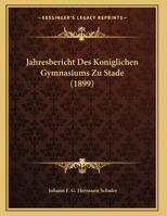 Jahresbericht Des Koniglichen Gymnasiums Zu Stade (1899) 1161044663 Book Cover
