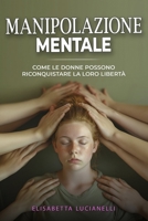 MANIPOLAZIONE MENTALE: Come le donne possono riconquistare la loro liberà (Libro sulla consapevolezza femminile, sul risveglio interiore, e sulla ... subita dalle donne) (Italian Edition) B0F5N7VKKN Book Cover