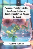 Viaggio Verso la Felicità: Una Guida Pratica per Trasformare la Tua Vita in 30 Giorni (Italian Edition) B0CP4C4Y5D Book Cover