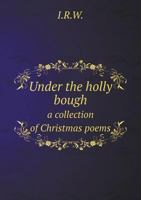 Under the Holly Bough a Collection of Christmas Poems 5518885199 Book Cover