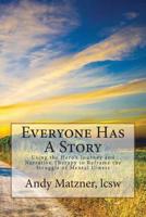 Everyone Has A Story: Using the Hero's Journey and Narrative Therapy to Reframe the Struggle of Mental Illness 1515311570 Book Cover