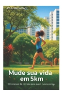 Mude sua vida em 5km: Um manual de corrida para quem nunca correu (Portuguese Edition) B0FKT9LN9F Book Cover