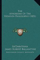 The Aphorisms Of The Veda'nta Philosophy 1166013006 Book Cover