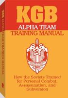 KGB Alpha Team Training Manual: How The Soviets Trained For Personal Combat, Assassination, And Subversion 0873647068 Book Cover