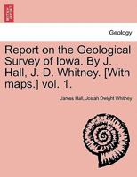 Report on the Geological Survey of Iowa. By J. Hall, J. D. Whitney. [With maps.] vol. 1. 124091878X Book Cover