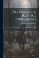 Des Magisters Justinus Lippiflorium: Nebst Erörterungen und Regesten zur Geschichte Bernhard II 1021411973 Book Cover