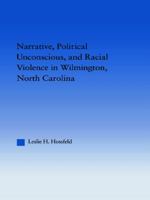 Narrative, Political Unconscious and Racial Violence in Wilmington, North Carolina 0415650364 Book Cover