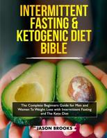Intermittent Fasting and Ketogenic Diet Bible: The Complete Beginners Guide for Men and Women to Weight Loss with Intermittent Fasting and the Keto Diet 1989638228 Book Cover