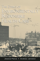 The Ethics of Environmentally Responsible Health Care 0195139038 Book Cover