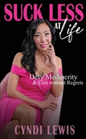 Suck Less at Life: Defy Mediocrity & Live without Regrets (The Suck Less Series) 1917306830 Book Cover