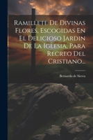 Ramillete De Divinas Flores, Escogidas En El Delicioso Jardin De La Iglesia, Para Recreo Del Cristiano... 1021844861 Book Cover