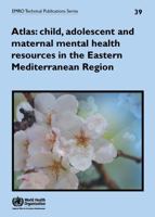 Atlas: Child, Adolescent and Maternal Mental Health Resources in the Eastern Mediterranean Region 9290217960 Book Cover
