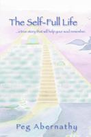 The Self-Full Life: ...a true story that will help your soul remember 0595342264 Book Cover